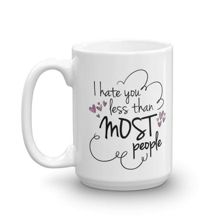 I Hate You Less Than Most People Cute Valentines Day Coffee & Tea Gift Mug & Cup Presents For A Male Or Female Life Partner, Wife, Husband, Girlfriend, Boyfriend, Best Friend & Office Coworker (Valentines Day Presents For Best Friends)