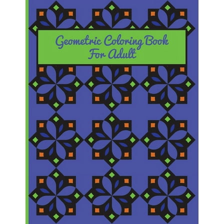 Geometric Coloring Book For Adult: A Fun Geometric Coloring Book For Adults-40 Stress Relieving Designs-Great Gift Idea For Seniors & Women & Men (Paperback)