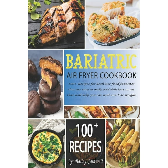 Bariatric Air Fryer Cookbook: 100  Recipes for healthier fried favorites that are easy to make and delicious to eat that will help you eat well and lose weight. (Paperback)