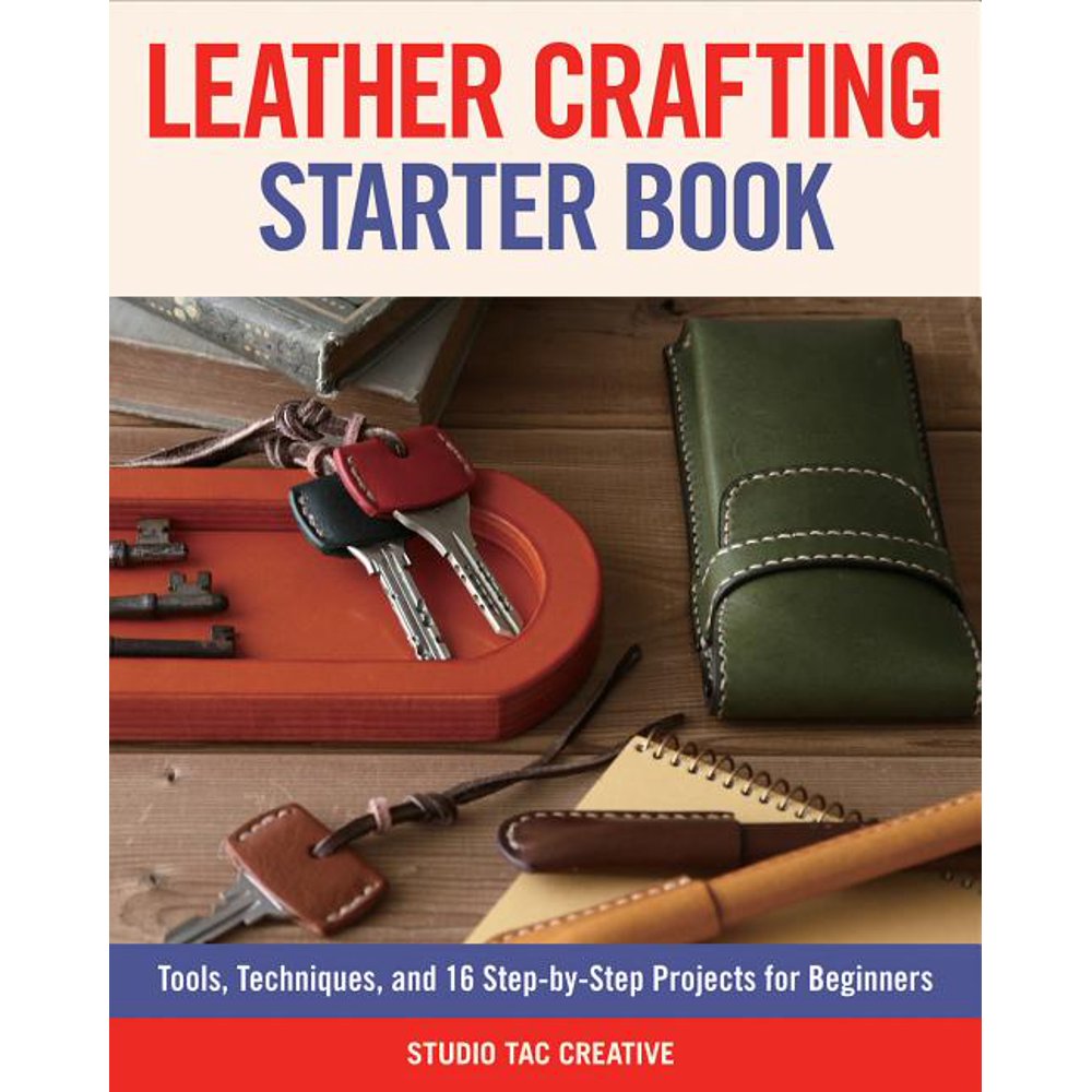 Leather Crafting Starter Book Tools, Techniques, and 16 StepByStep