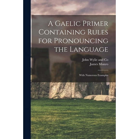 A Gaelic Primer Containing Rules for Pronouncing the Language; With Numerous Examples (Paperback)