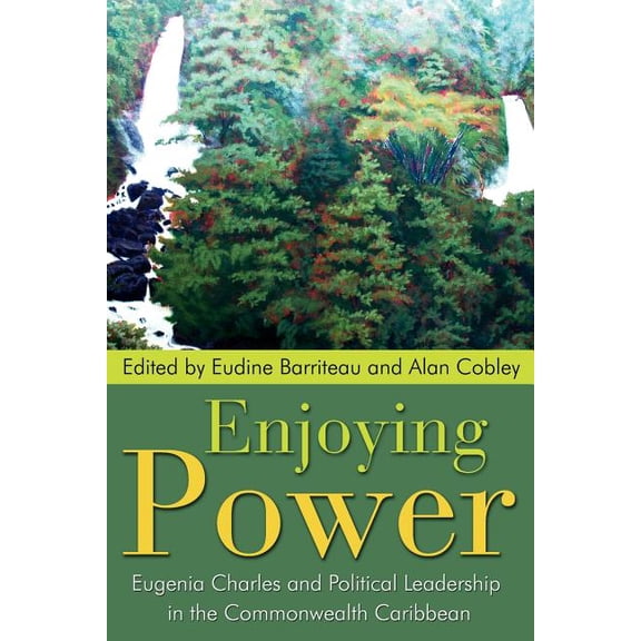 Enjoying Power: Eugenia Charles and Political Leadership in the Commonwealth Caribbean, (Paperback)