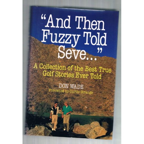 Pre-Owned And Then Fuzzy Told Seve--: A Collection of the Best True Golf Stories Ever Told (Hardcover) by Don Wade, Curtis Strange