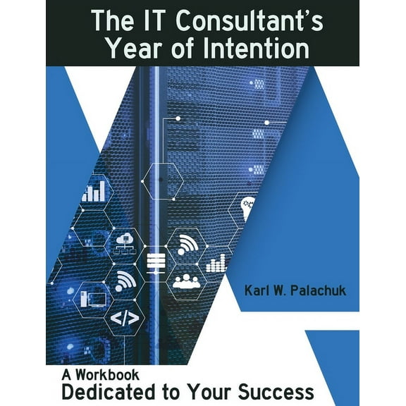The IT Consultant's Year of Intention: A Workbook Dedicated to Your Success, (Paperback)