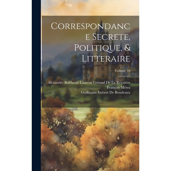 Correspondance Secrete, Politique, & Litteraire; Volume 16 (Hardcover)
