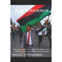Subservience : Political and Economic Decisions that Created a Global Black Underclass. (Paperback)