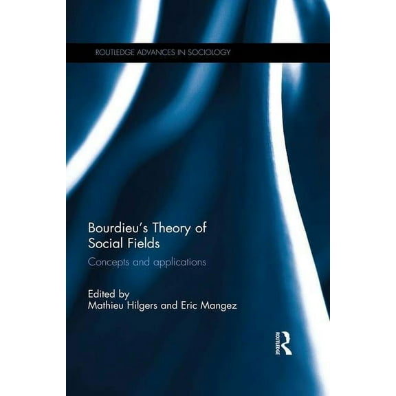 Routledge Advances in Sociology Bourdieu's Theory of Social Fields: Concepts and Applications, (Paperback)