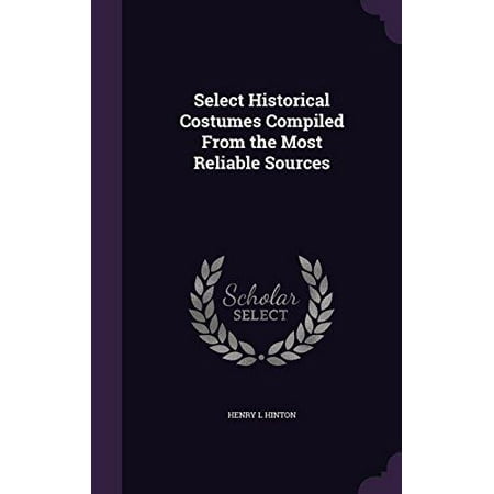 Select Historical Costumes Compiled from the Most Reliable