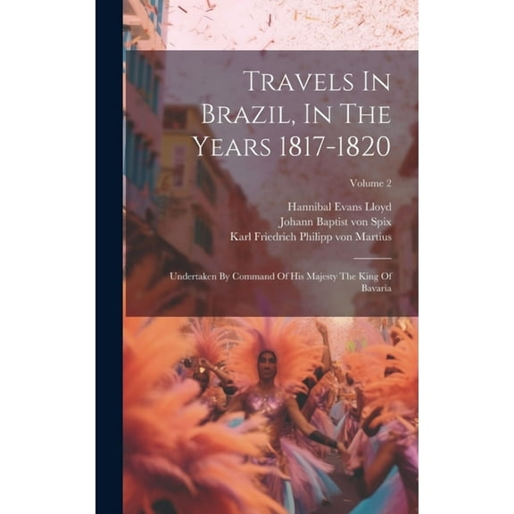Travels In Brazil, In The Years 1817-1820: Undertaken By Command Of His Majesty The King Of Bavaria; Volume 2 (Hardcover)