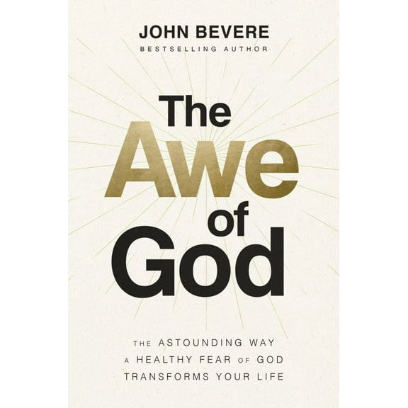 John Bevere: The Awe of God: The Astounding Way a Healthy Fear of God Transforms Your Life (Hardcover)