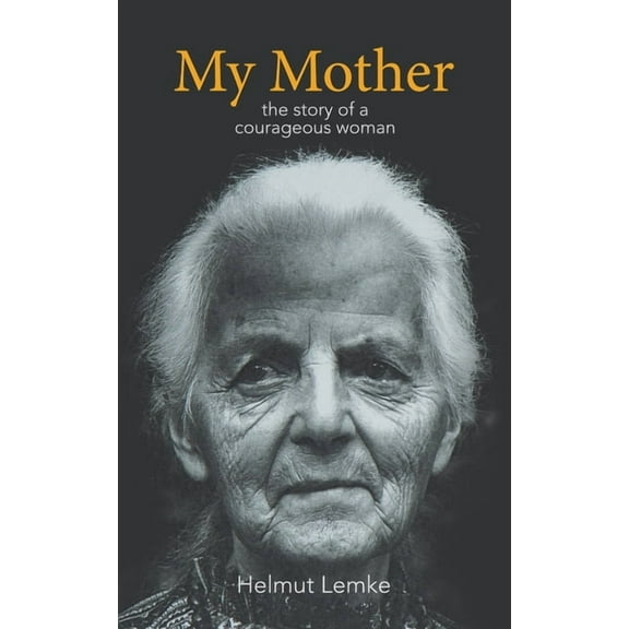 My Mother : The Story of a Courageous Woman