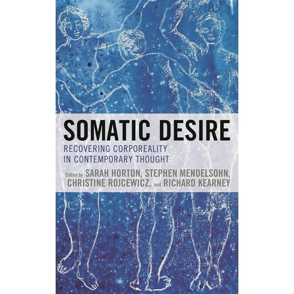 Somatic Desire: Recovering Corporeality in Contemporary Thought, (Hardcover)