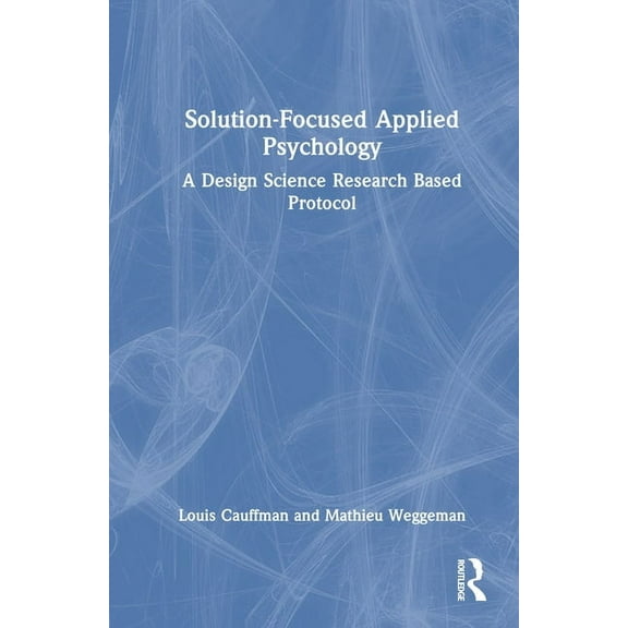 Solution-Focused Applied Psychology: A Design Science Research Based Protocol, (Hardcover)