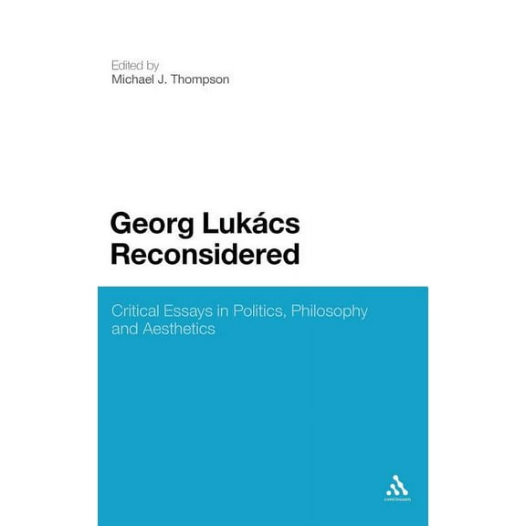 Georg Lukacs Reconsidered: Critical Essays in Politics, Philosophy and Aesthetics, (Hardcover)