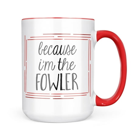 

Neonblond Because I m The Fowler Funny Saying Mug gift for Coffee Tea lovers