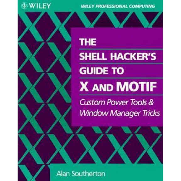 Pre-Owned The Shell Hacker's Guide to X and Motif: Custom Power Tools and Windows Manager Tricks (Wiley Professional Computing) (Paperback) 0471597228 9780471597223