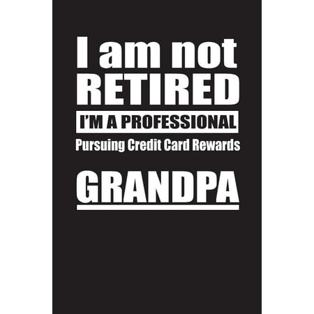 I Am Not Retired I'm A Professional Pursuing Credit Card Rewards Grandpa : Blank Lined Notebook (Best Travel Rewards Credit Card 2019)