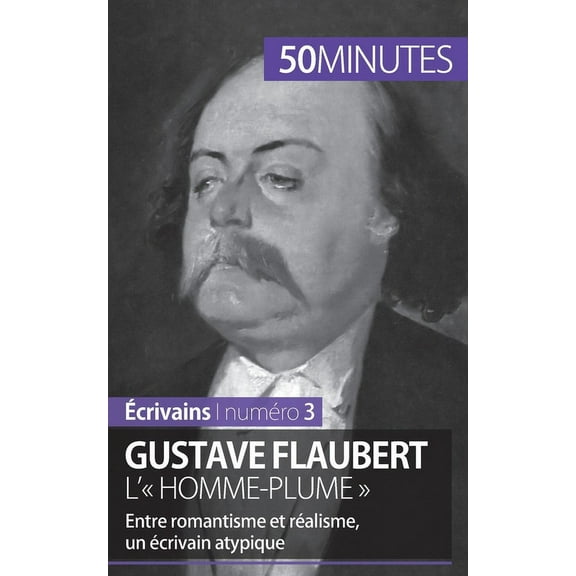 Gustave Flaubert, l' homme-plume: Entre romantisme et réalisme, un écrivain atypique, (Paperback)