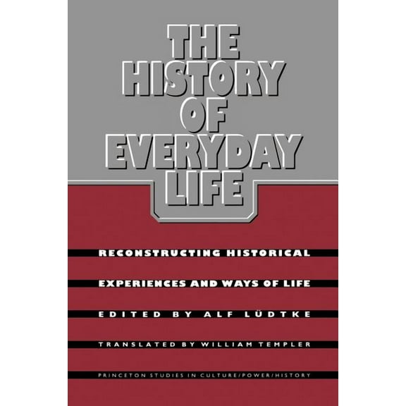Princeton Studies in Culture/Power/Histo The History of Everyday Life: Reconstructing Historical Experiences and Ways of Life, (Paperback)