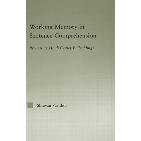 Outstanding Dissertations in Linguistics Working Memory in Sentence Comprehension: Processing Hindi Center Embeddings, (Hardcover)