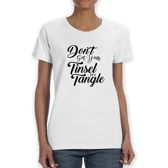 Don't Get Your Tinsel In A Tangle Funny Quote Women White T-Shirt, Female x-Large