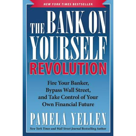 The Bank on Yourself Revolution : Fire Your Banker, Bypass Wall Street, and Take Control of Your Own Financial