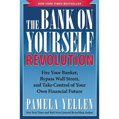 The Bank on Yourself Revolution : Fire Your Banker, Bypass Wall Street, and Take Control of Your Own Financial (American Banker Best Banks To Work For 2019)