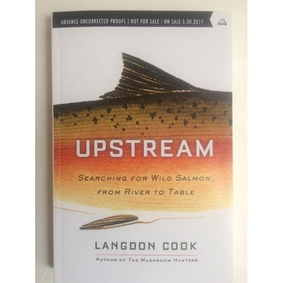 Upstream: Searching for Wild Salmon, from River to Table