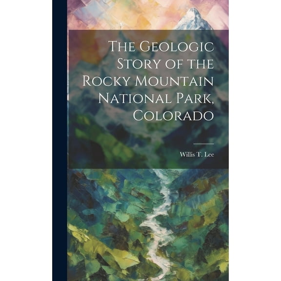 The Geologic Story of the Rocky Mountain National Park, Colorado (Hardcover)
