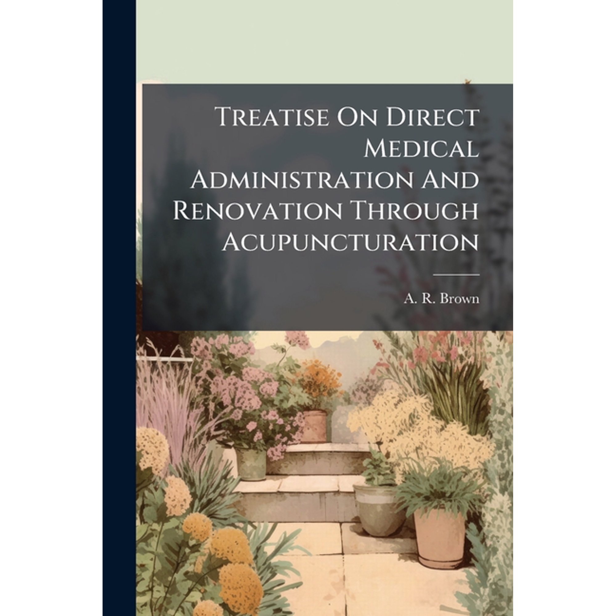 Treatise On Direct Medical Administration And Renovation Through Acupuncturation (Paperback)
