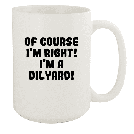 

Of Course I m Right! I m A Dilyard! - Ceramic 15oz White Mug White