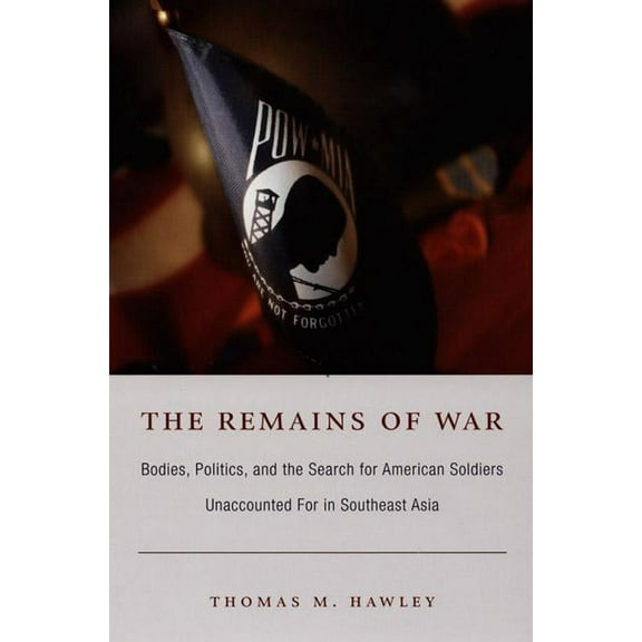 Politics, History, and Culture The Remains of War: Bodies, Politics, and the Search for American Soldiers Unaccounted For in Southeast Asia, (Paperback)