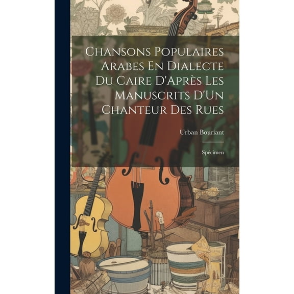 Chansons Populaires Arabes En Dialecte Du Caire D'Après Les Manuscrits D'Un Chanteur Des Rues: Spécimen (Hardcover)