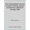 From Project-Based Learning to Artistic Thinking: Lessons Learned from Creating An UnHappy Meal [Paperback - Used]