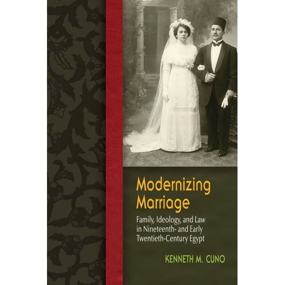Gender and Globalization Modernizing Marriage: Family, Ideology, and Law in Nineteenth- And Early Twentieth-Century Egypt, (Paperback)