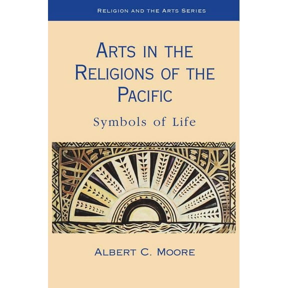 Religion & the Arts S Arts in the Religions of the Pacific: Symbols of Life, (Hardcover)
