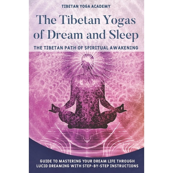The Tibetan Yogas of Dream and Sleep : The Tibetan Path of Spiritual Awakening: Guide to Mastering Your Dream Life Through Lucid Dreaming With Step-By-Step Instructions (Paperback)