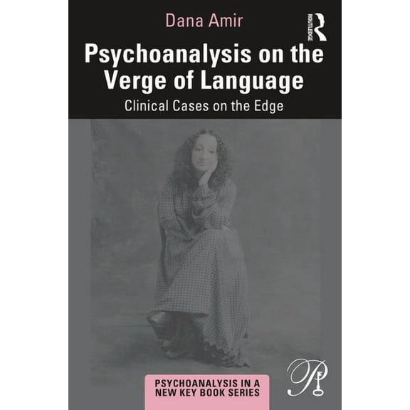 Psychoanalysis in a New Key Book Psychoanalysis on the Verge of Language: Clinical Cases on the Edge, (Paperback)