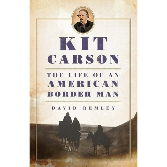 Oklahoma Western Biographies Kit Carson: The Life of an American Border Man Volume 27, Book 27, (Paperback)