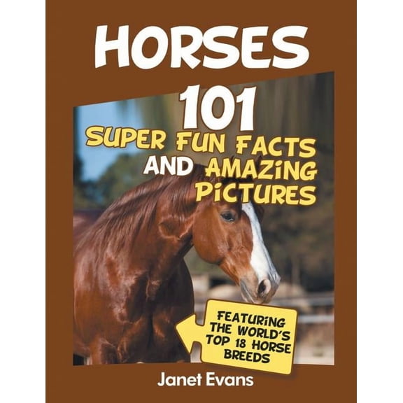 Horses: 101 Super Fun Facts and Amazing Pictures (Featuring The World's Top 18 H, (Paperback)