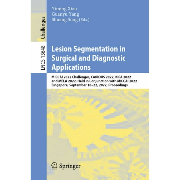 Lecture Notes in Computer Science Lesion Segmentation in Surgical and Diagnostic Applications: Miccai 2022 Challenges, Curious 2022, Kipa 2022 and Mela 20, Book 13648, (Paperback)