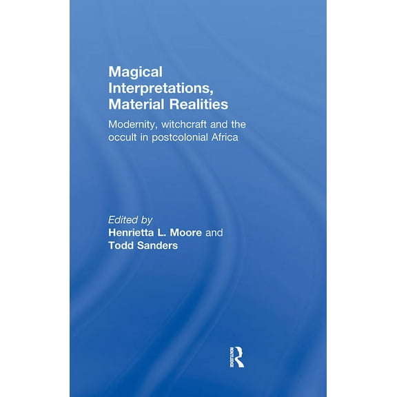 Magical Interpretations, Material Realities: Modernity, Witchcraft and the Occult in Postcolonial Africa, (Hardcover)