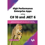 High Performance Enterprise Apps using C# 10 and .NET 6: Hands-on Production-ready Clean Code, Pattern Matching, Benchmarking, Responsive UI and Performance Tuning Tools (English Edition) (Paperback)