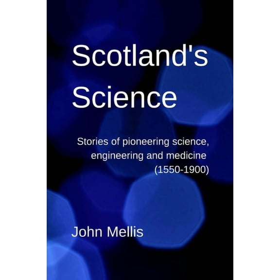Scotland's Science Scotland's Science: Stories of pioneering science, engineering and medicine (1550-1900), (Paperback)