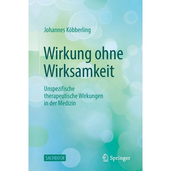 Wirkung Ohne Wirksamkeit: Unspezifische Therapeutische Wirkungen in Der Medizin, (Paperback)