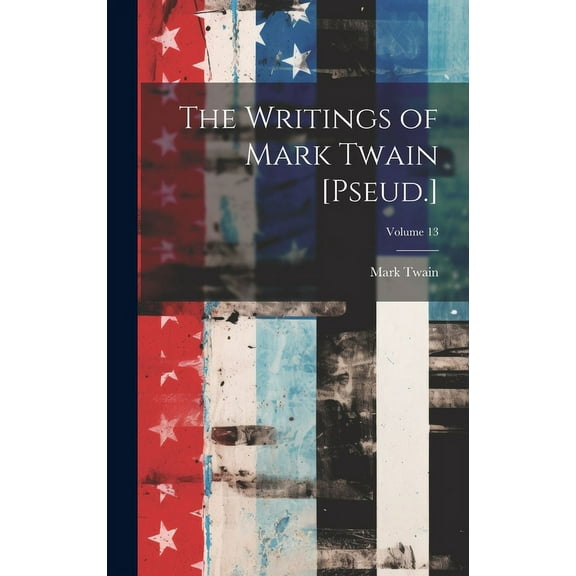 The Writings of Mark Twain [Pseud.]; Volume 13 (Hardcover)