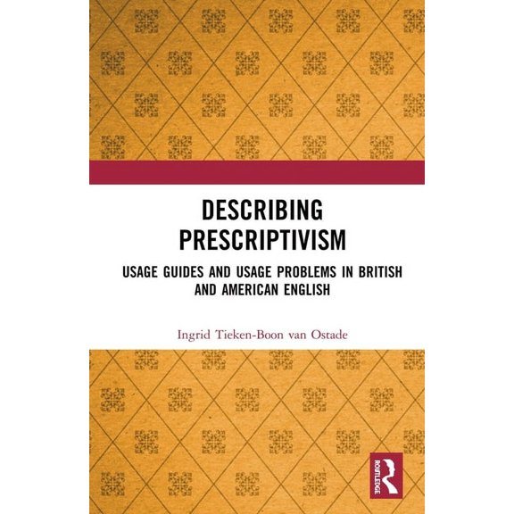 Describing Prescriptivism: Usage Guides and Usage Problems in British and American English, (Hardcover)