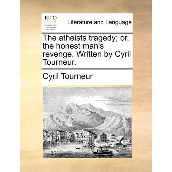 The Atheists Tragedy; Or, the Honest Man's Revenge. Written by Cyril Tourneur. Paperback