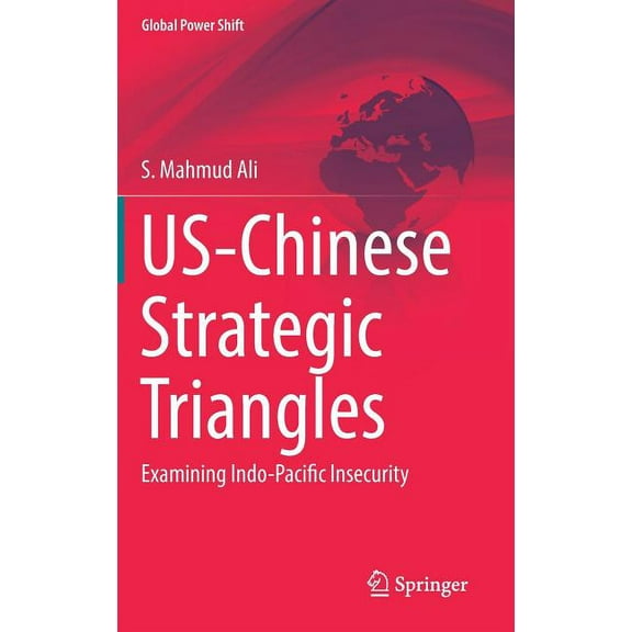Global Power Shift Us-Chinese Strategic Triangles: Examining Indo-Pacific Insecurity, (Hardcover)