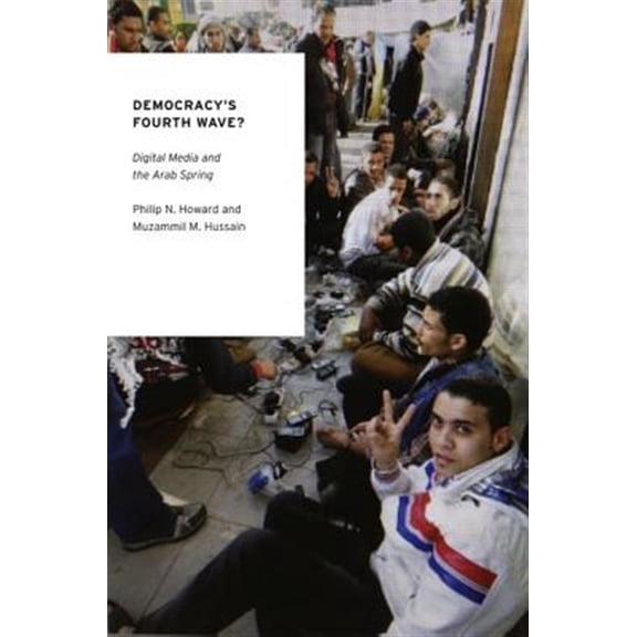 Pre-Owned Democracy's Fourth Wave?: Digital Media and the Arab Spring (Oxford Studies in Digital Politics)